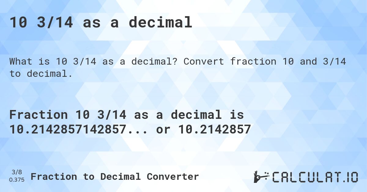 10 3/14 as a decimal. Convert fraction 10 and 3/14 to decimal.