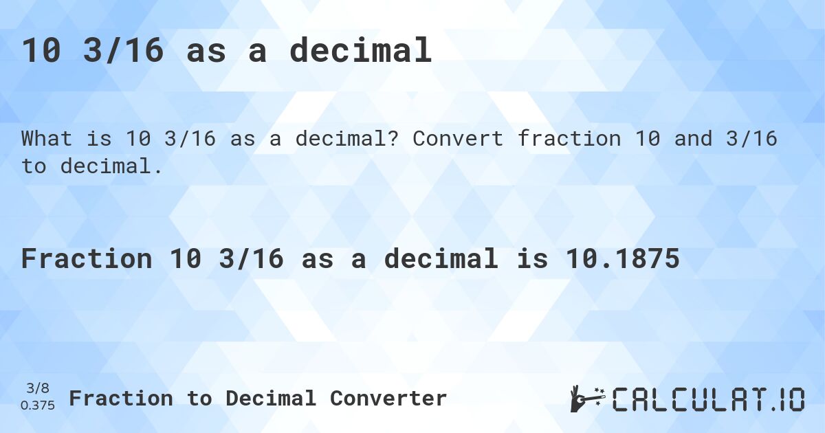 10 3/16 as a decimal. Convert fraction 10 and 3/16 to decimal.