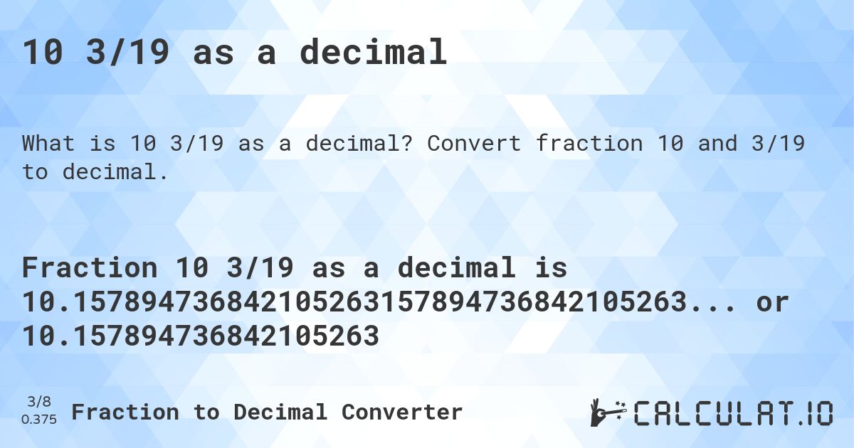 10 3/19 as a decimal. Convert fraction 10 and 3/19 to decimal.