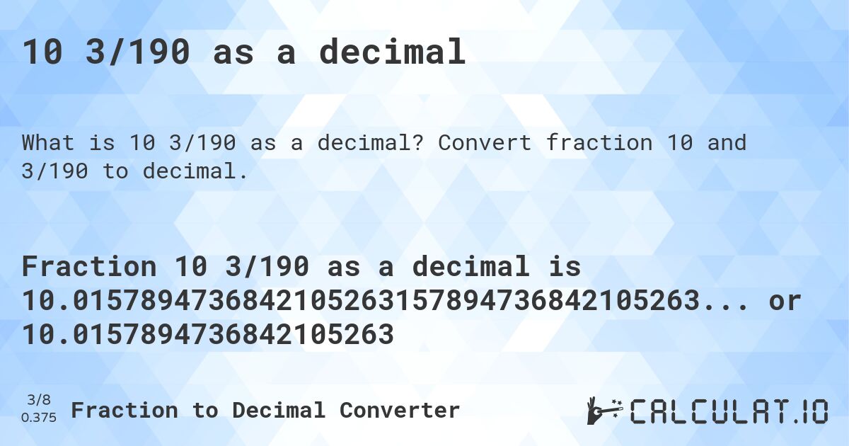10 3/190 as a decimal. Convert fraction 10 and 3/190 to decimal.