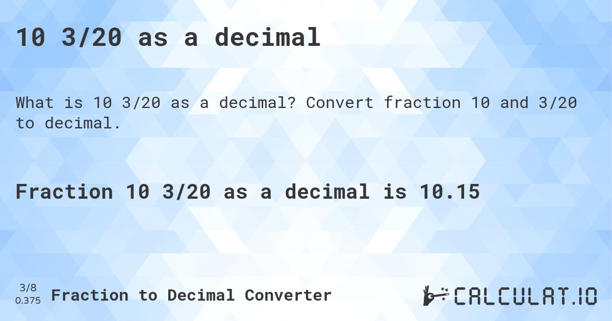 10 3/20 as a decimal. Convert fraction 10 and 3/20 to decimal.
