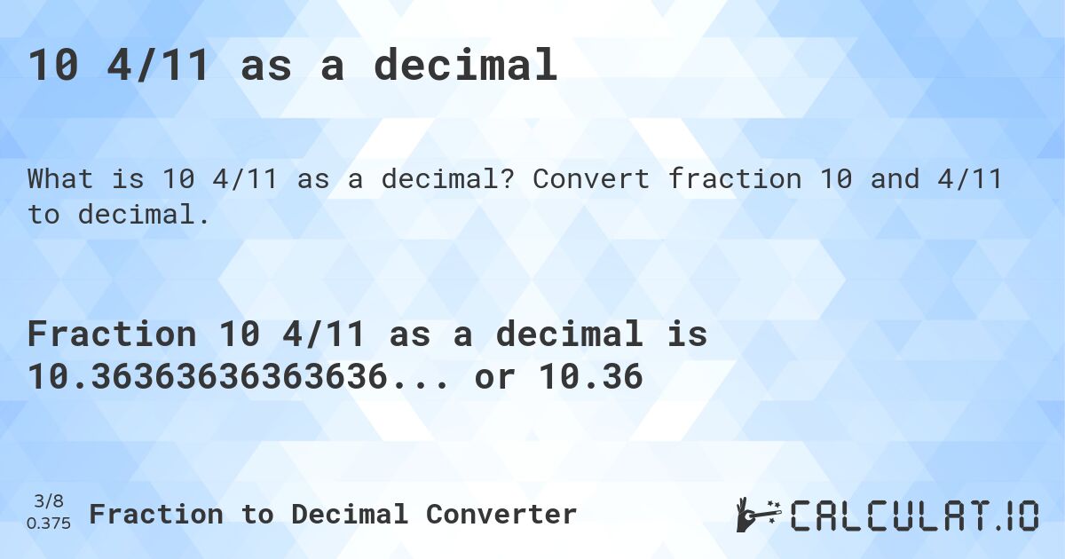 10 4/11 as a decimal. Convert fraction 10 and 4/11 to decimal.