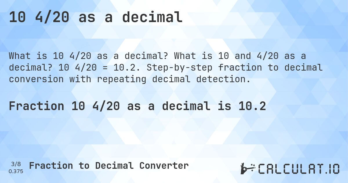 10 4/20 as a decimal. What is 10 and 4/20 as a decimal? 10 4/20 = 10.2. Step-by-step fraction to decimal conversion with repeating decimal detection.