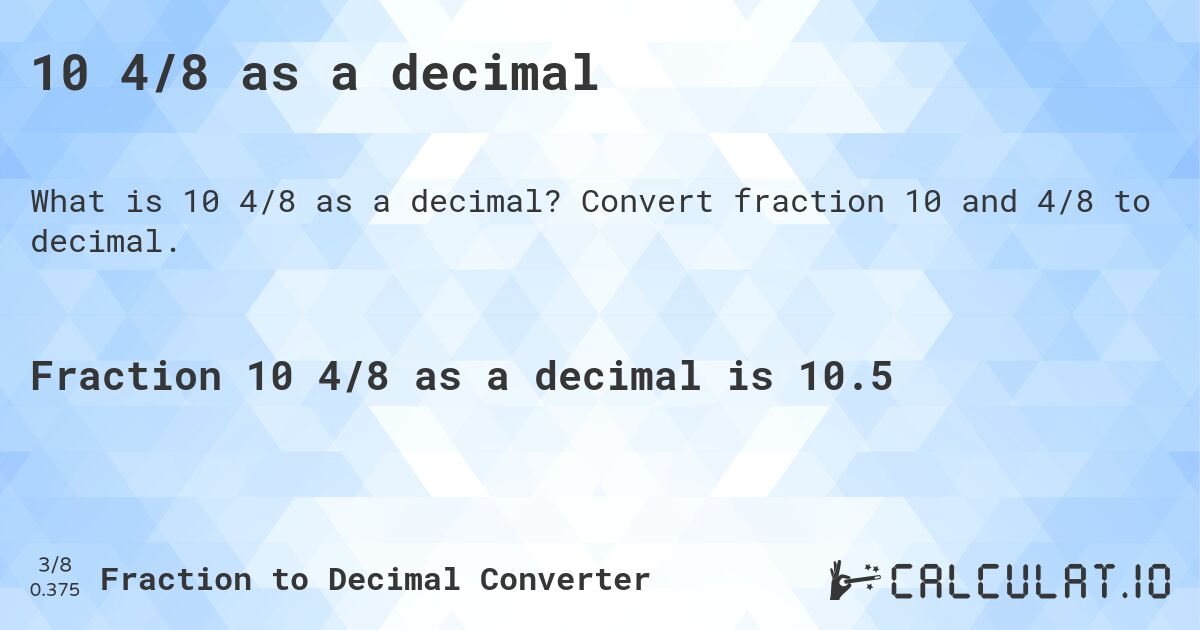 10 4/8 as a decimal. Convert fraction 10 and 4/8 to decimal.