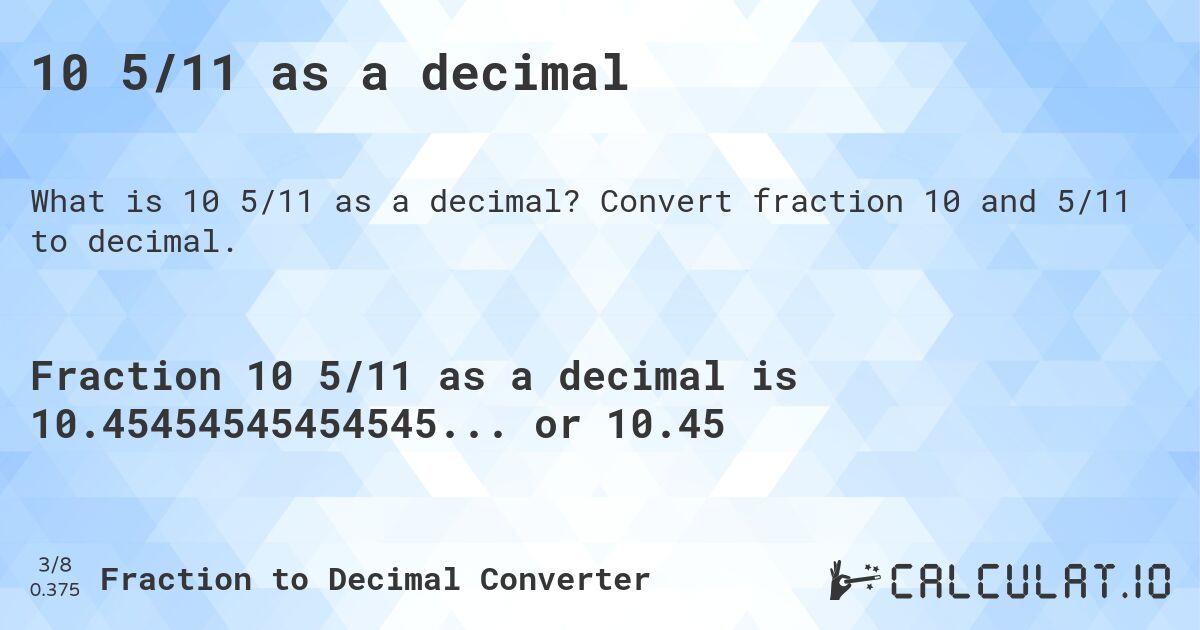 10 5/11 as a decimal. Convert fraction 10 and 5/11 to decimal.