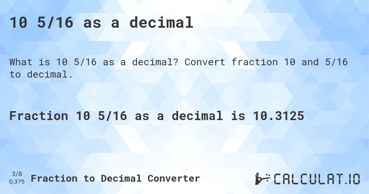 10 5/16 as a decimal. Convert fraction 10 and 5/16 to decimal.