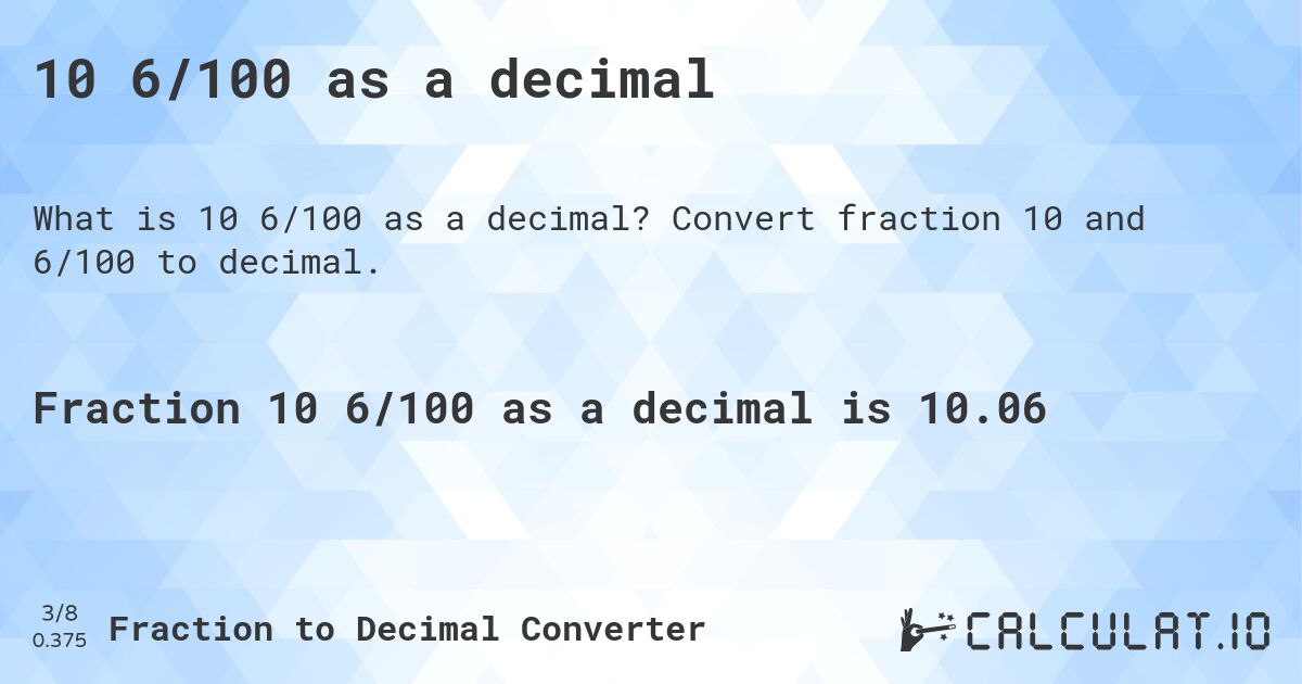 10 6/100 as a decimal. Convert fraction 10 and 6/100 to decimal.