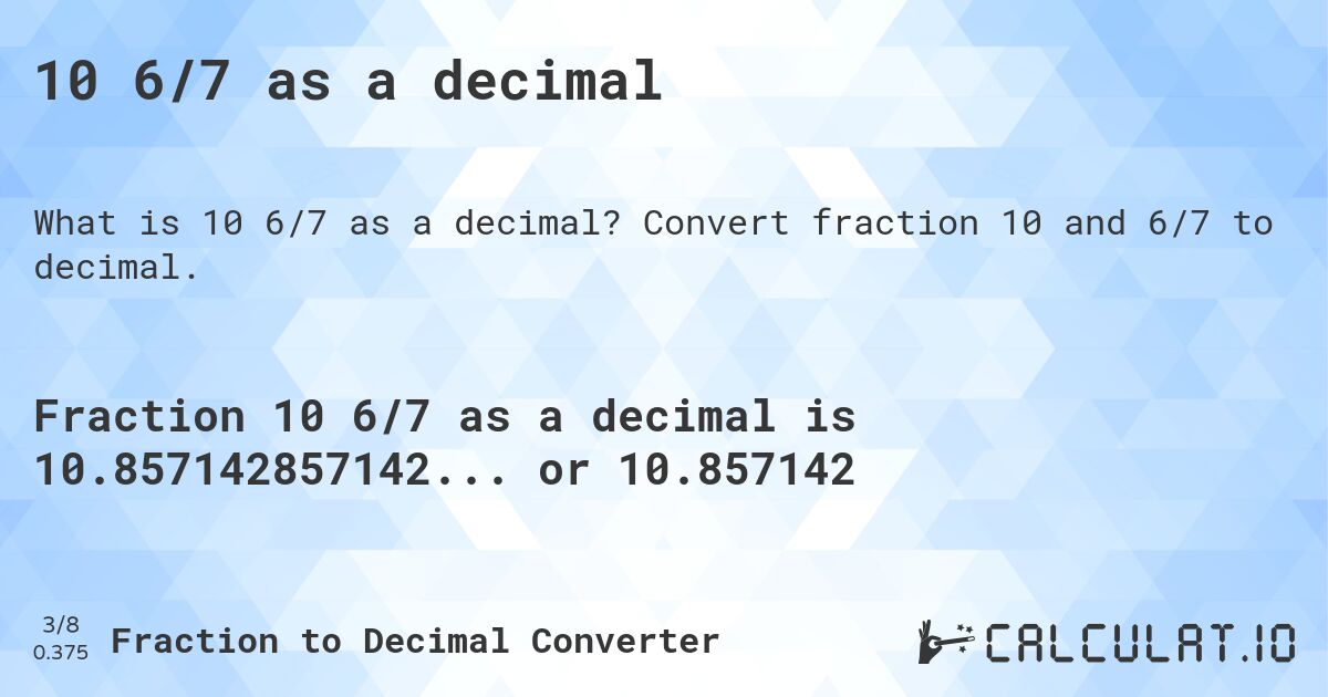 10 6/7 as a decimal. Convert fraction 10 and 6/7 to decimal.