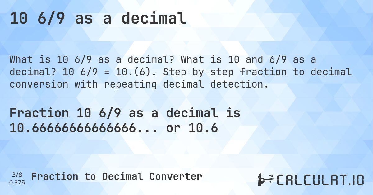 10 6/9 as a decimal. What is 10 and 6/9 as a decimal? 10 6/9 = 10.(6). Step-by-step fraction to decimal conversion with repeating decimal detection.