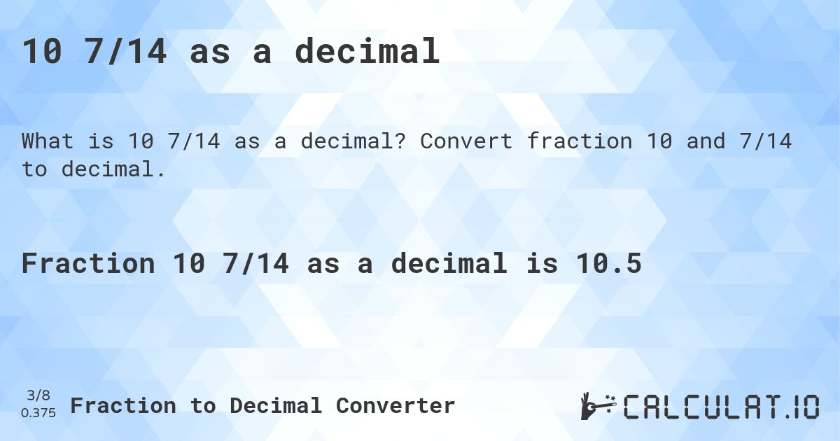 10 7/14 as a decimal. Convert fraction 10 and 7/14 to decimal.