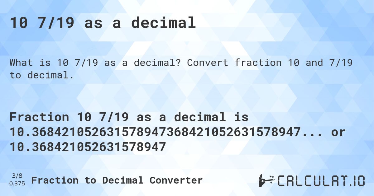 10 7/19 as a decimal. Convert fraction 10 and 7/19 to decimal.
