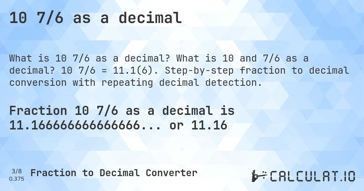 10 7/6 as a decimal. What is 10 and 7/6 as a decimal? 10 7/6 = 11.1(6). Step-by-step fraction to decimal conversion with repeating decimal detection.