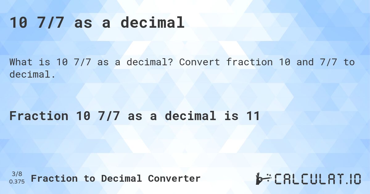 10 7/7 as a decimal. Convert fraction 10 and 7/7 to decimal.