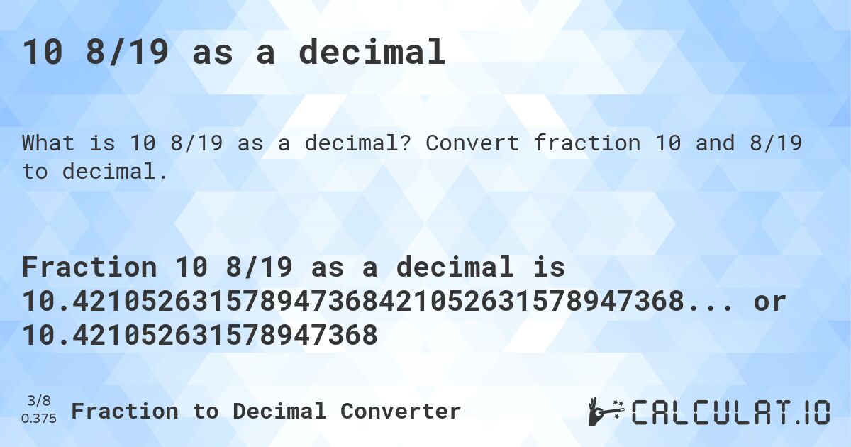 10 8/19 as a decimal. Convert fraction 10 and 8/19 to decimal.