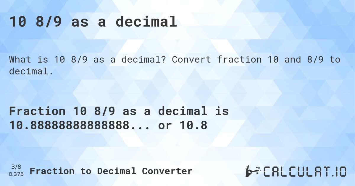 10 8/9 as a decimal. Convert fraction 10 and 8/9 to decimal.
