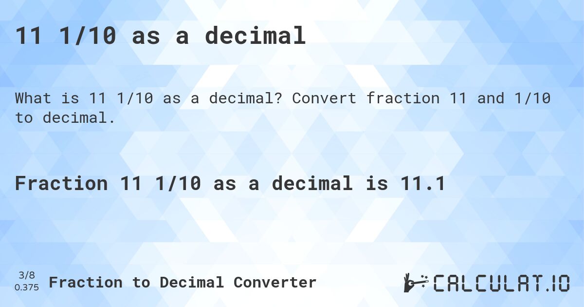 11 1/10 as a decimal. Convert fraction 11 and 1/10 to decimal.