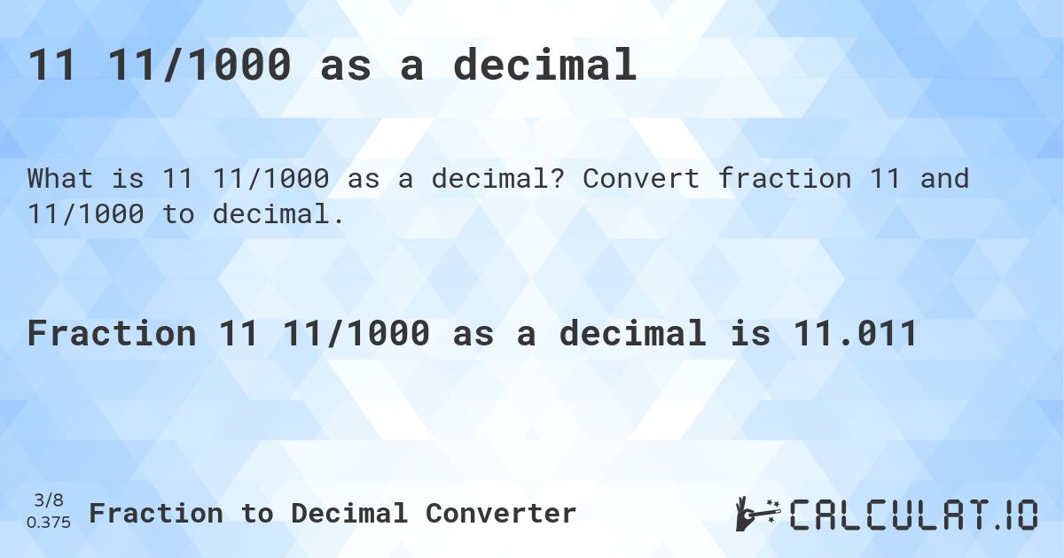 11 11/1000 as a decimal. Convert fraction 11 and 11/1000 to decimal.