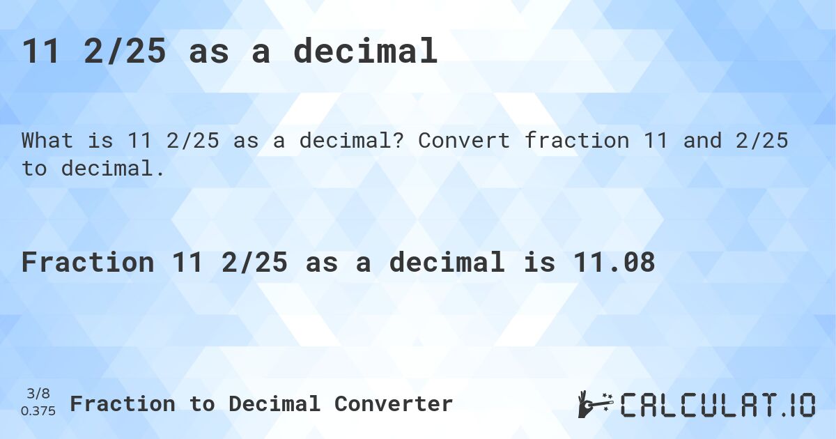 11 2/25 as a decimal. Convert fraction 11 and 2/25 to decimal.