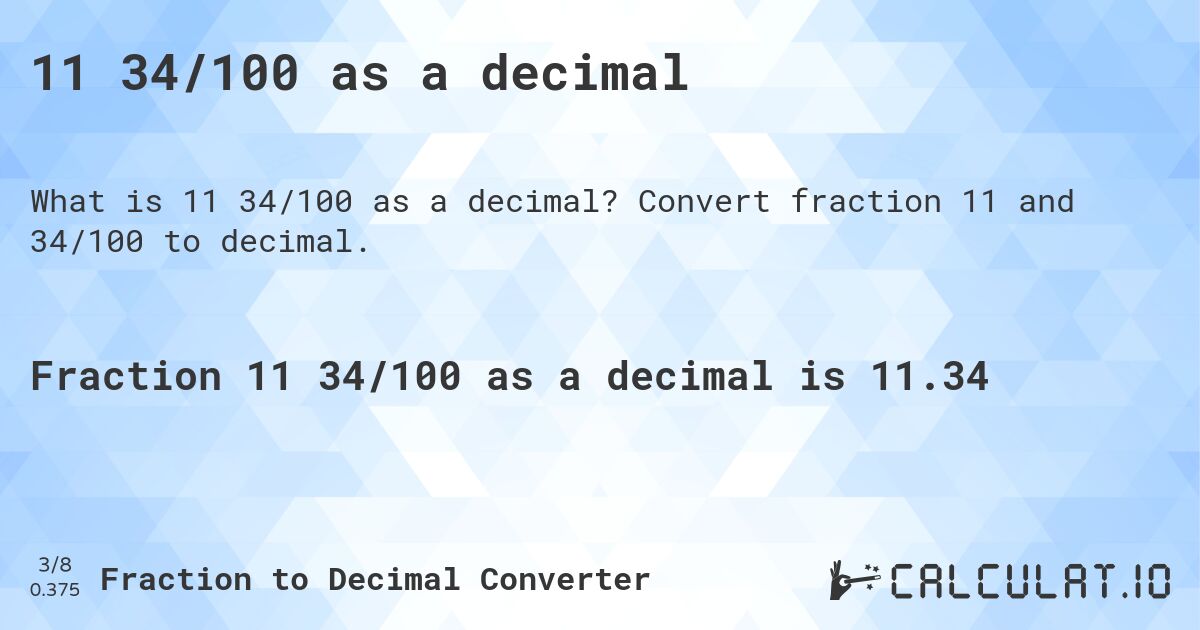 11 34/100 as a decimal. Convert fraction 11 and 34/100 to decimal.