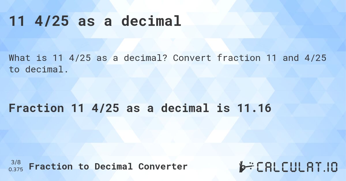 11 4/25 as a decimal. Convert fraction 11 and 4/25 to decimal.
