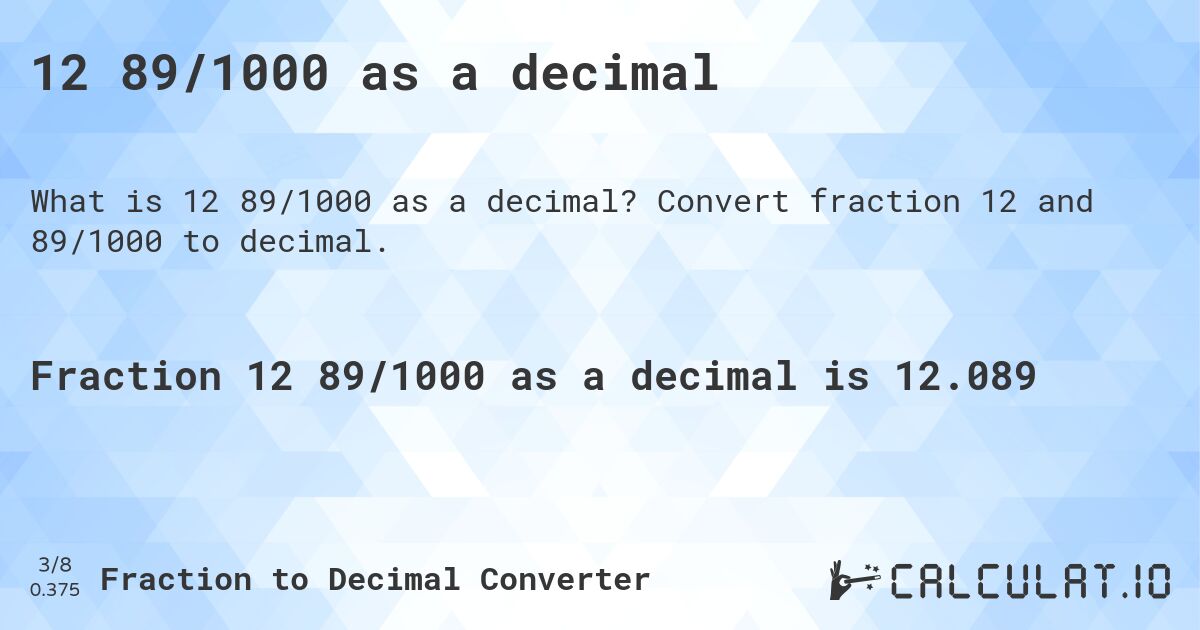12 89/1000 as a decimal. Convert fraction 12 and 89/1000 to decimal.