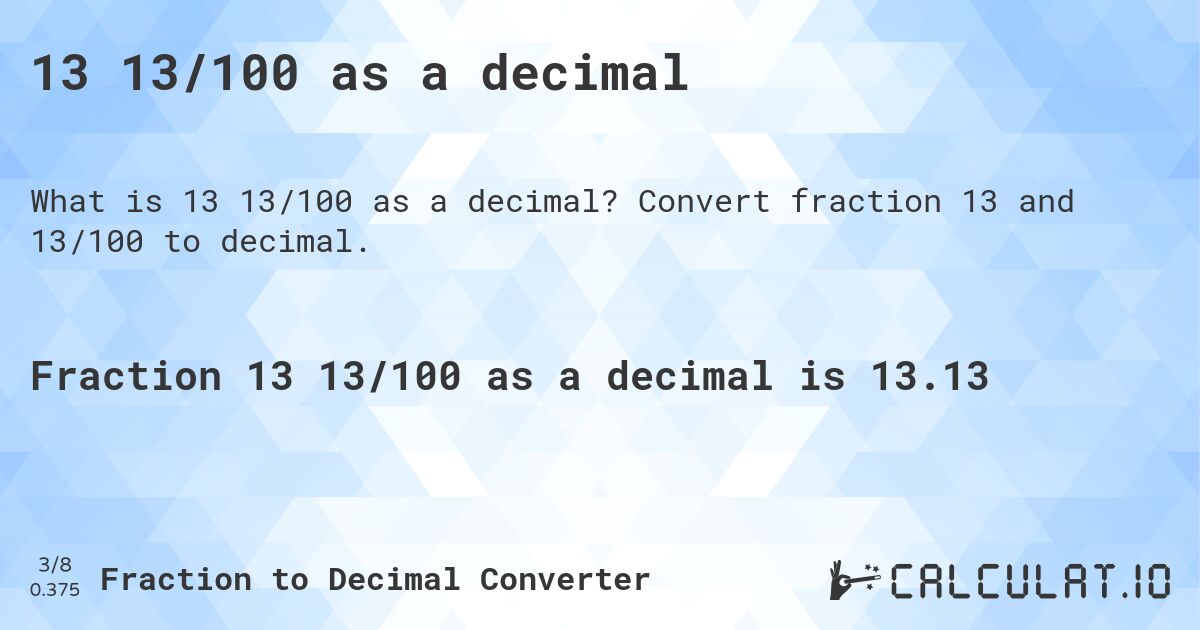 13 13/100 as a decimal. Convert fraction 13 and 13/100 to decimal.