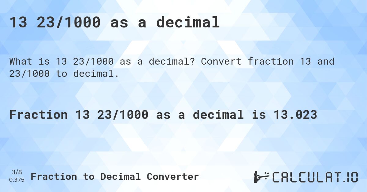 13 23/1000 as a decimal. Convert fraction 13 and 23/1000 to decimal.