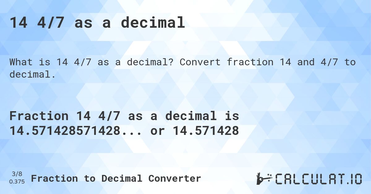 14 4/7 as a decimal. Convert fraction 14 and 4/7 to decimal.