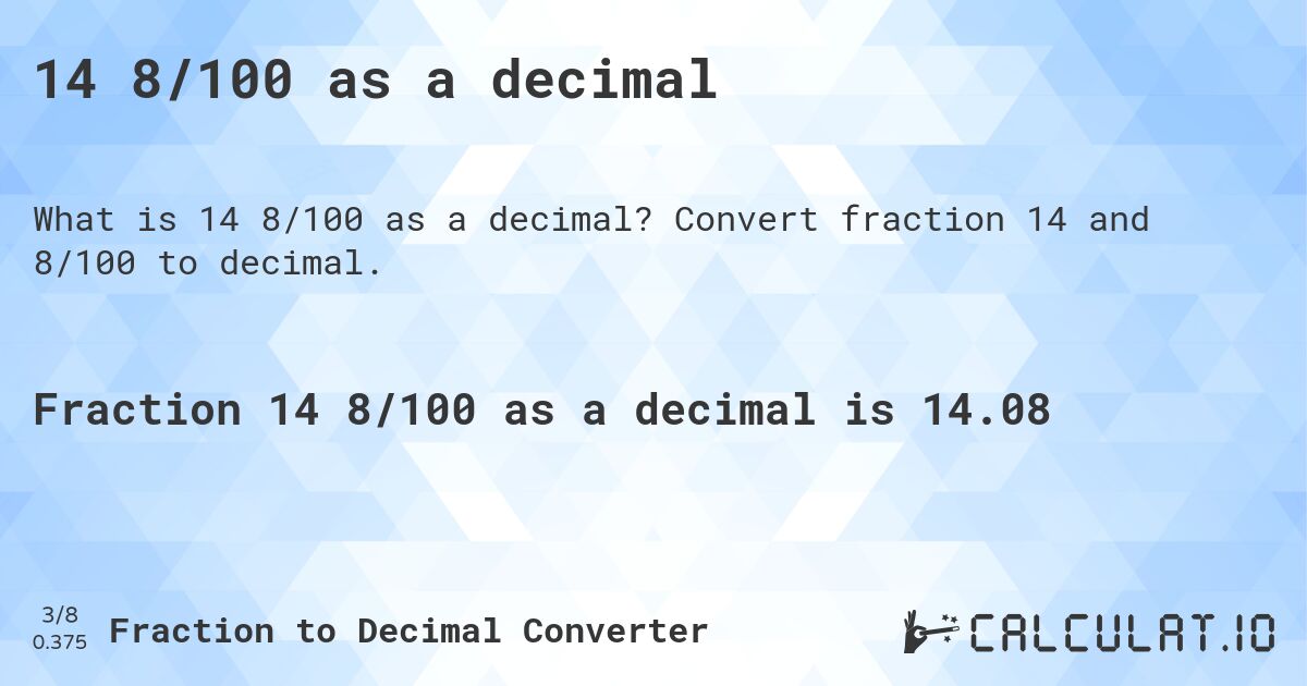 14 8/100 as a decimal. Convert fraction 14 and 8/100 to decimal.