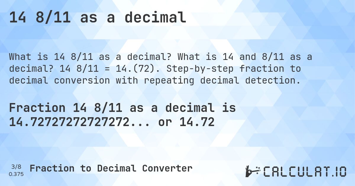 14 8/11 as a decimal. What is 14 and 8/11 as a decimal? 14 8/11 = 14.(72). Step-by-step fraction to decimal conversion with repeating decimal detection.