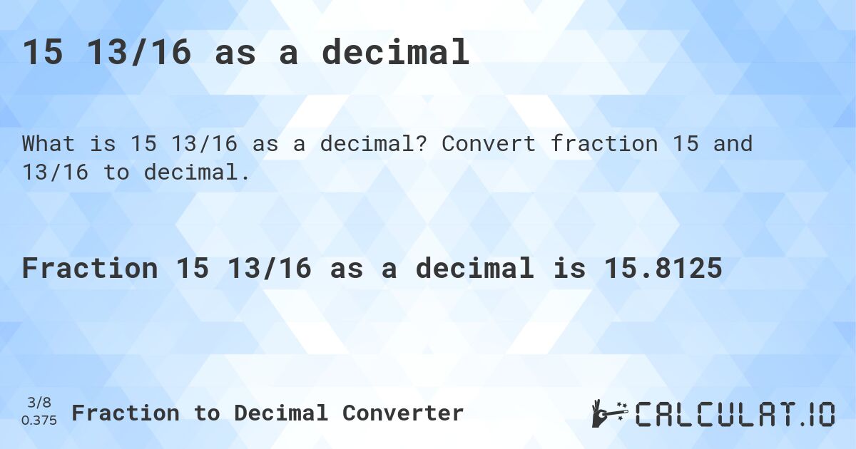 15 13/16 as a decimal. Convert fraction 15 and 13/16 to decimal.