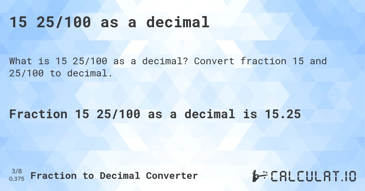 15 25/100 as a decimal. Convert fraction 15 and 25/100 to decimal.