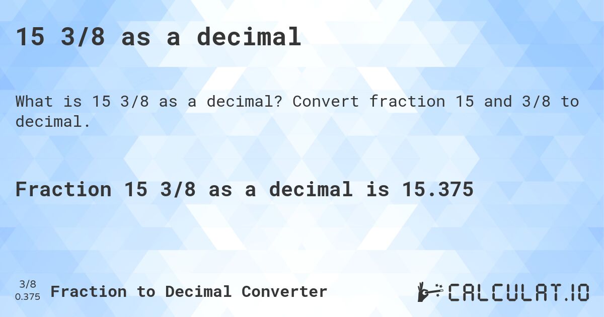 15 3/8 as a decimal. Convert fraction 15 and 3/8 to decimal.