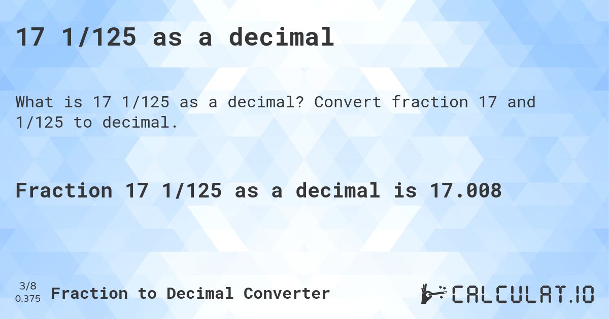 17 1/125 as a decimal. Convert fraction 17 and 1/125 to decimal.