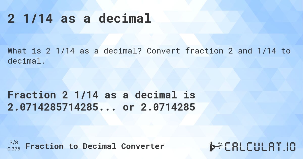 2 1/14 as a decimal. Convert fraction 2 and 1/14 to decimal.