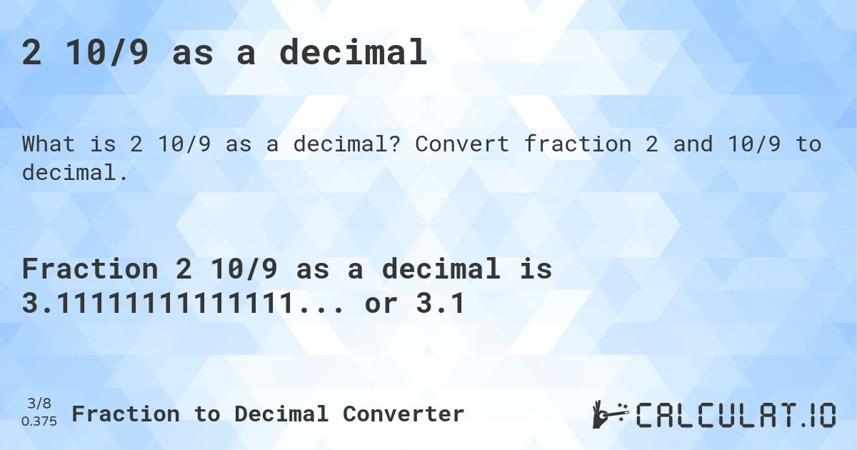 2 10/9 as a decimal. Convert fraction 2 and 10/9 to decimal.