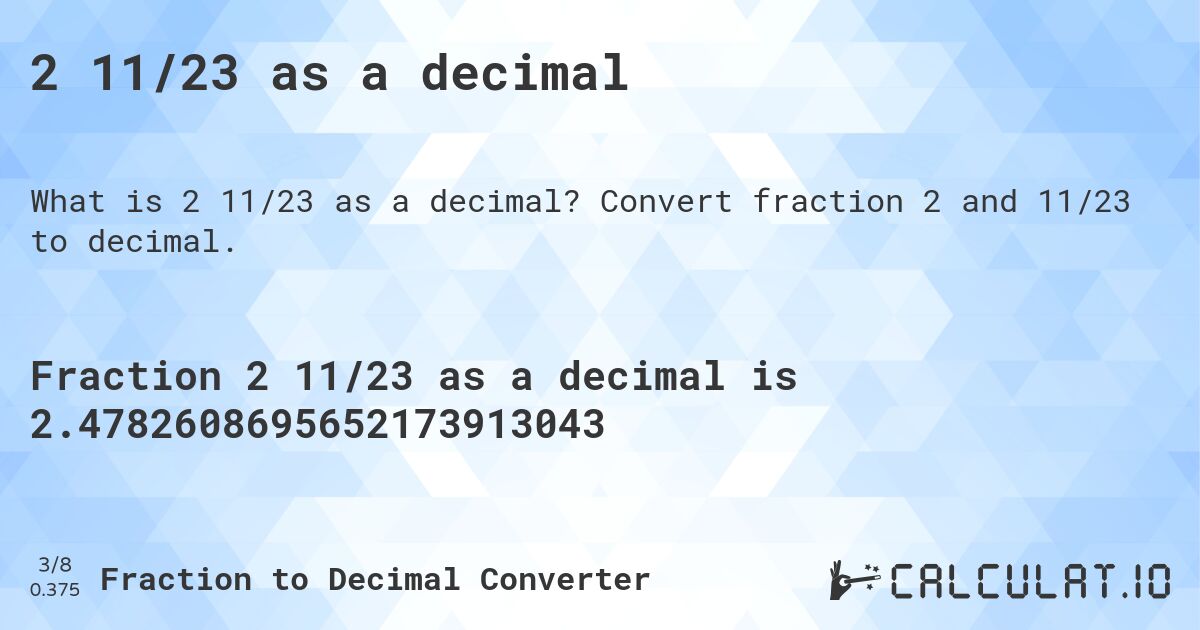 2 11/23 as a decimal. Convert fraction 2 and 11/23 to decimal.