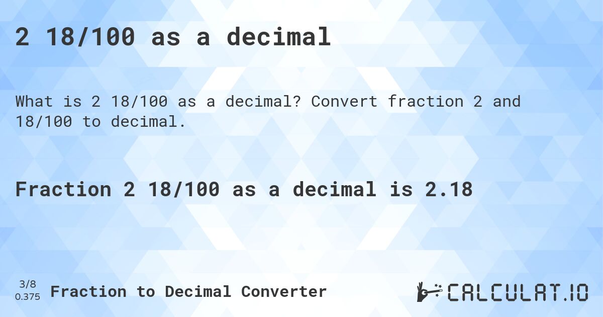 2 18/100 as a decimal. Convert fraction 2 and 18/100 to decimal.