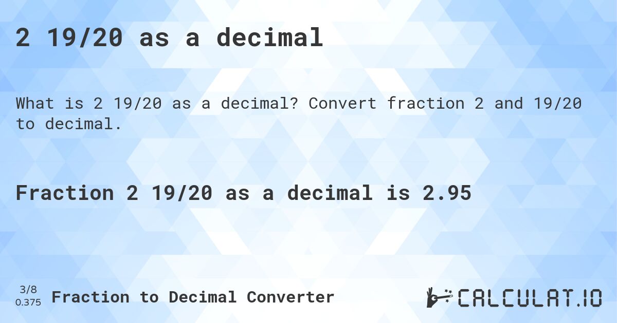 2 19/20 as a decimal. Convert fraction 2 and 19/20 to decimal.