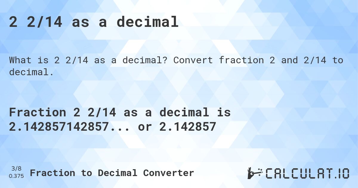 2 2/14 as a decimal. Convert fraction 2 and 2/14 to decimal.