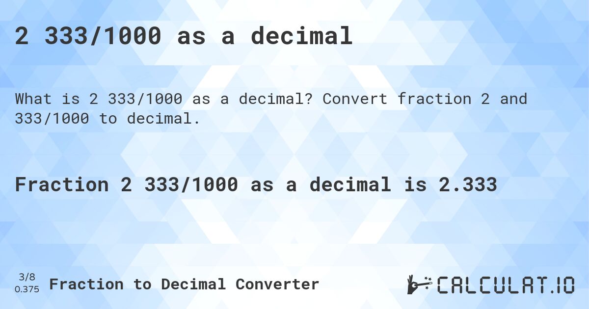 2 333/1000 as a decimal. Convert fraction 2 and 333/1000 to decimal.