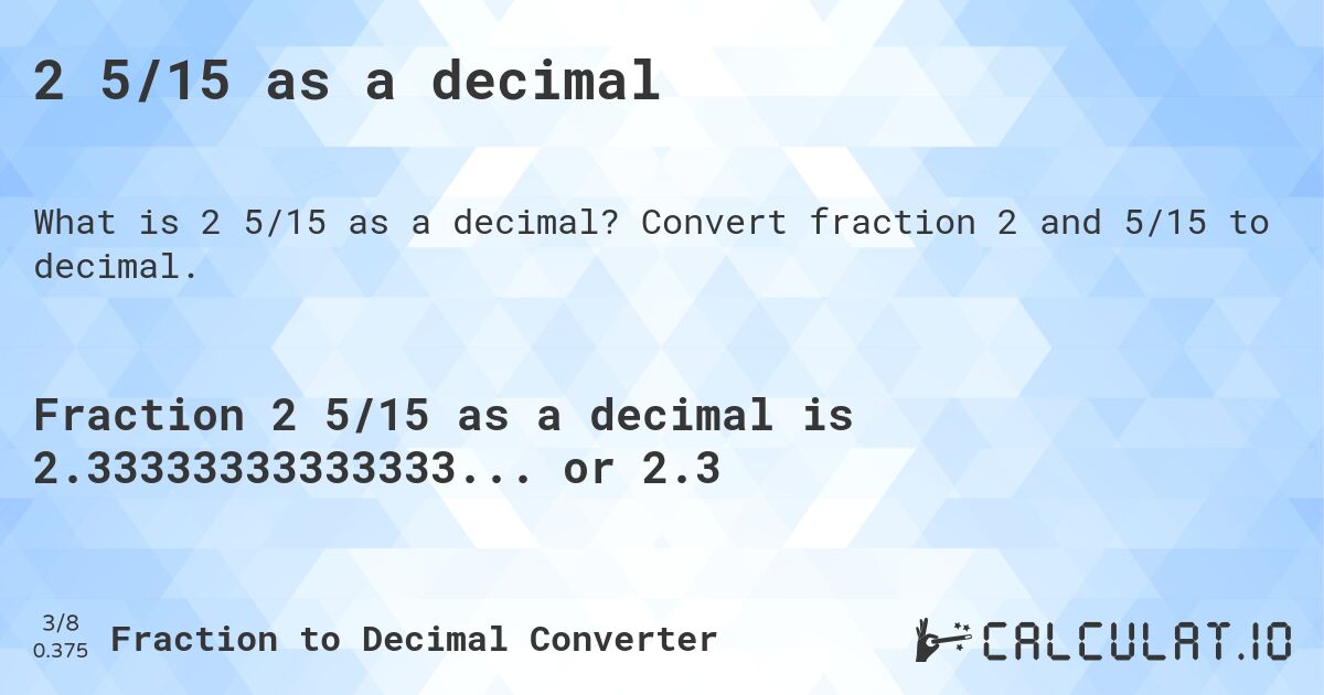 2 5/15 as a decimal. Convert fraction 2 and 5/15 to decimal.