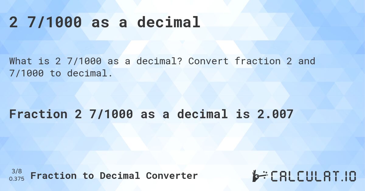 2 7/1000 as a decimal. Convert fraction 2 and 7/1000 to decimal.