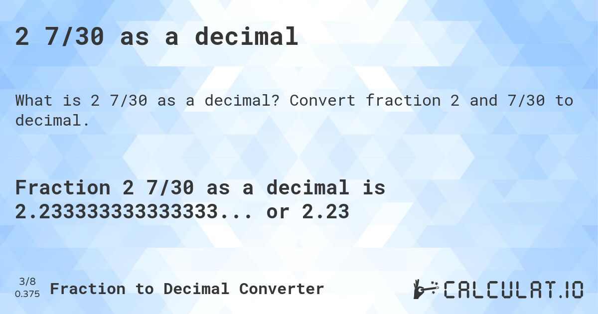 2 7/30 as a decimal. Convert fraction 2 and 7/30 to decimal.