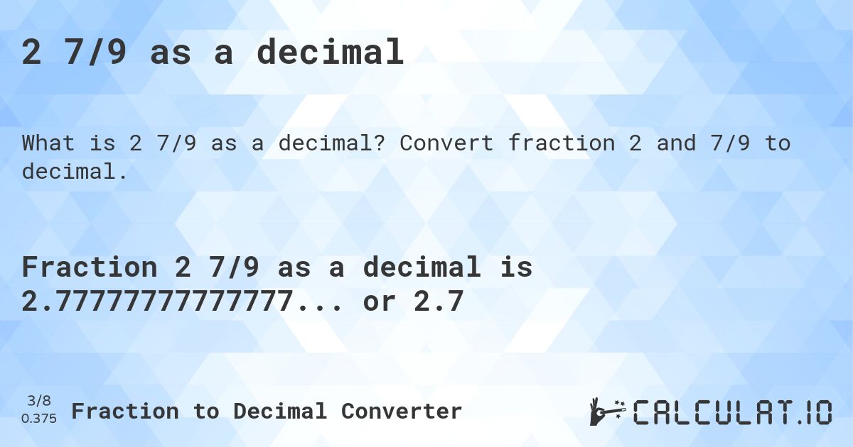 2 7/9 as a decimal. Convert fraction 2 and 7/9 to decimal.