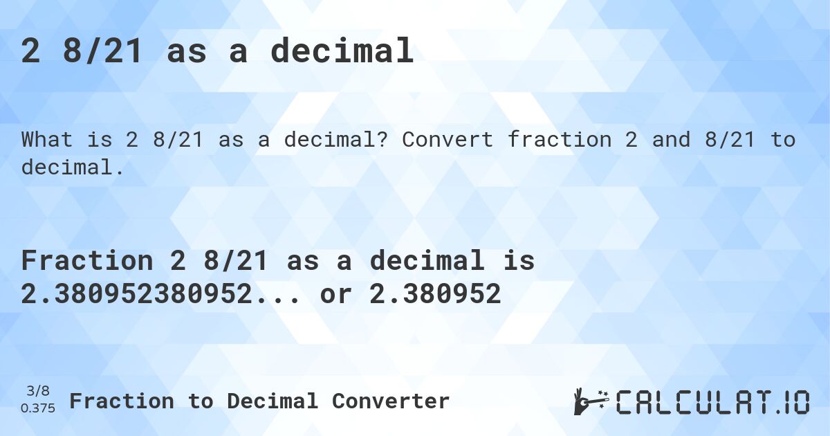 2 8/21 as a decimal. Convert fraction 2 and 8/21 to decimal.