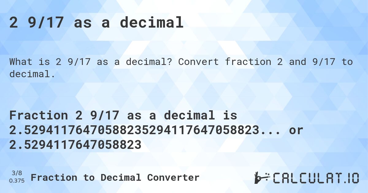 2 9/17 as a decimal. Convert fraction 2 and 9/17 to decimal.