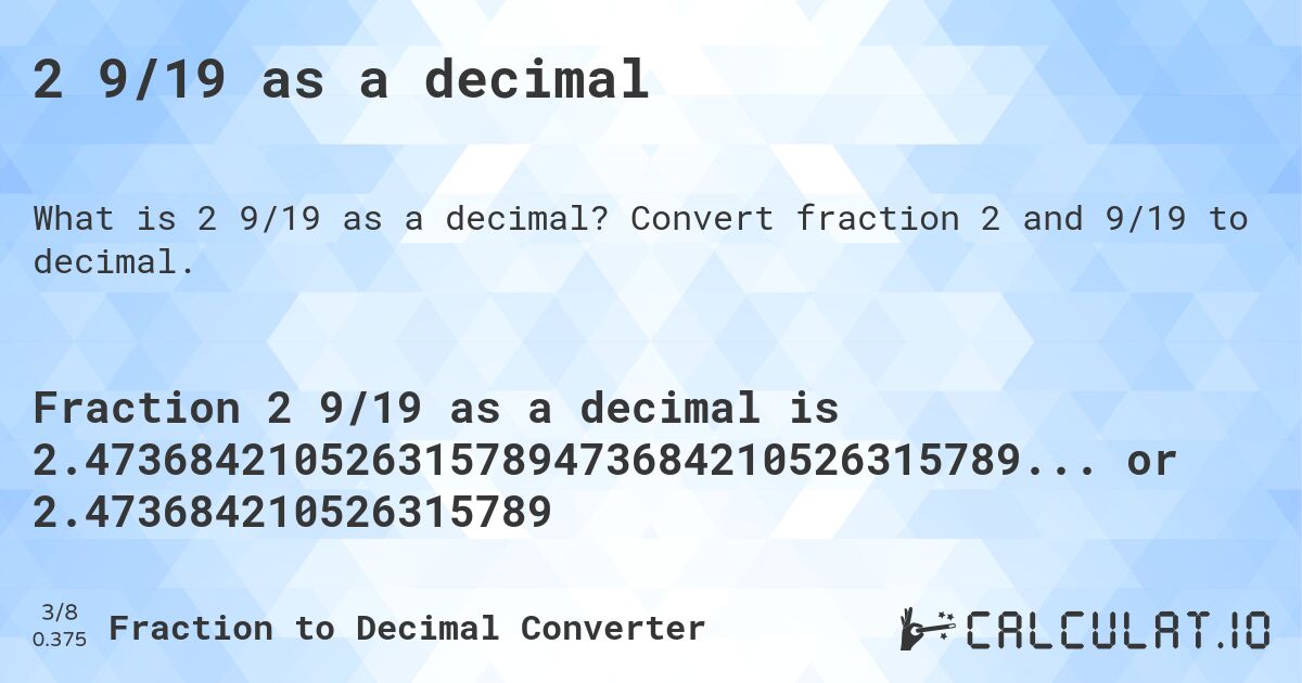 2 9/19 as a decimal. Convert fraction 2 and 9/19 to decimal.