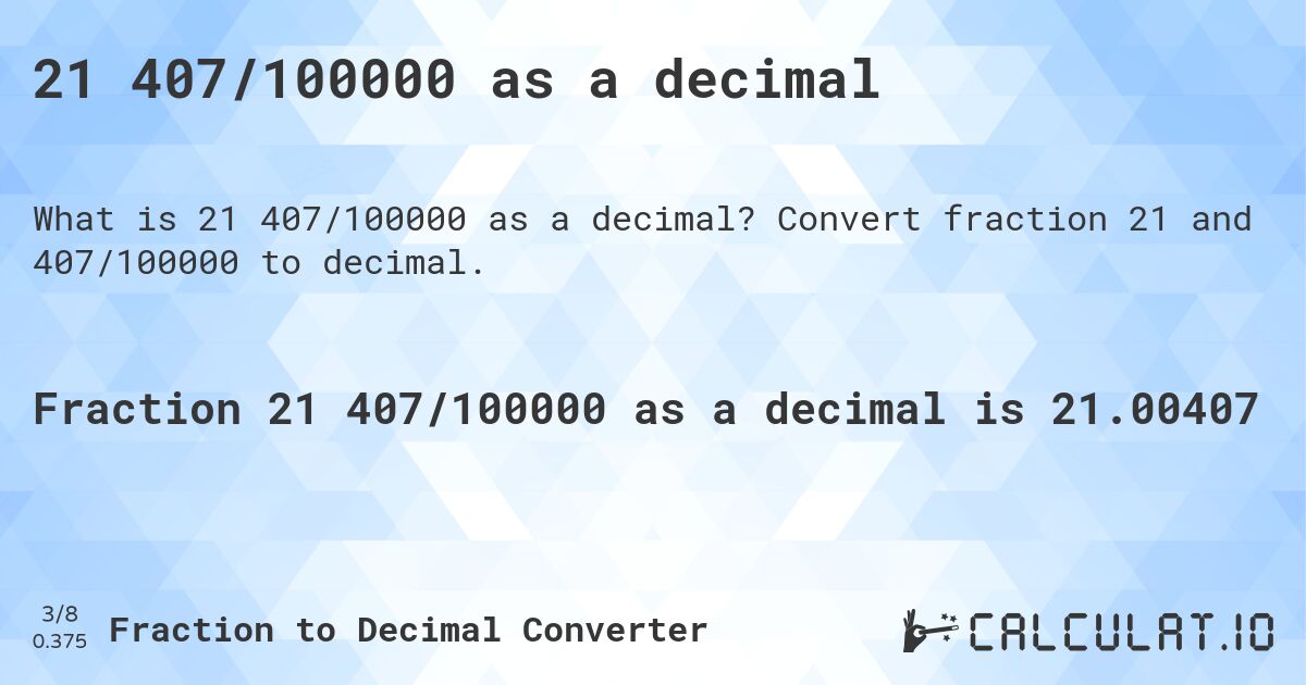 21 407/100000 as a decimal. Convert fraction 21 and 407/100000 to decimal.