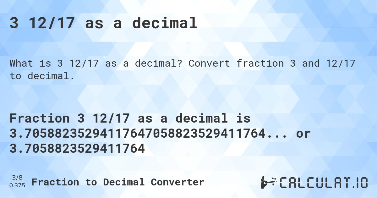 3 12/17 as a decimal. Convert fraction 3 and 12/17 to decimal.